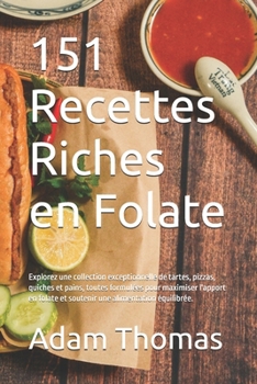 151 Recettes Riches en Folate: Explorez une collection exceptionnelle de tartes, pizzas, quiches et pains, toutes formulées pour maximiser l'apport en ... une alimentation équilibrée. (French Edition)
