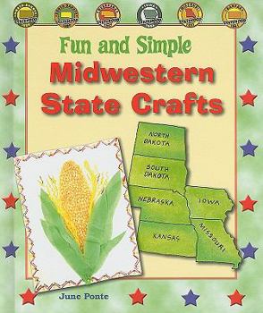 Fun and Simple Midwestern State Crafts: North Dakota, South Dakota, Nebraska, Iowa, Missouri, and Kansas - Book  of the Fun and Simple State Crafts