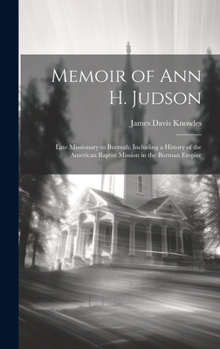 Hardcover Memoir of Ann H. Judson: Late Missionary to Burmah; Including a History of the American Baptist Mission in the Burman Empire Book