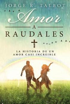Paperback Amor a Raudales: La historia de un amor poco comprendido y no correspondido [Spanish] Book