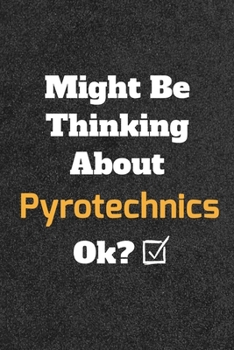 Might Be Thinking About Pyrotechnics ok? Funny /Lined Notebook/Journal Great Office School Writing Note Taking: Lined Notebook/ Journal 120 pages , Soft Cover , Matte finish