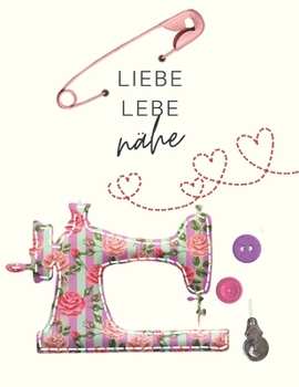 Paperback Liebe, lebe, nähe: Der ultimative Schneider-Planer mit Seiten für Nähprojekte, Projektplanung, Masse, Schnittmuster- und Stoffsammlungen, [German] Book