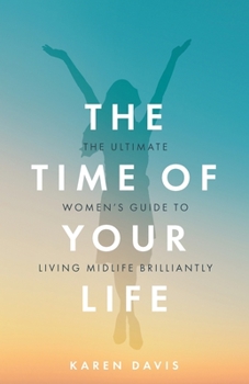 Paperback The Time of Your Life: The Ultimate Women's Guide to Living Midlife Brilliantly Book