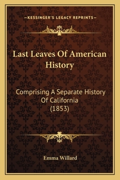 Paperback Last Leaves Of American History: Comprising A Separate History Of California (1853) Book