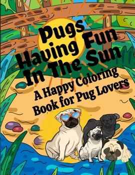 Paperback Pugs Having Fun In The Sun A Happy Coloring Book For Pug Lovers Book