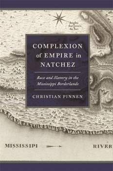 Hardcover Complexion of Empire in Natchez: Race and Slavery in the Mississippi Borderlands Book