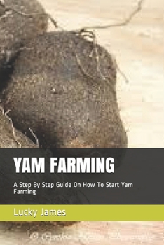 Paperback Yam Farming: A Step By Step Guide On How To Start Yam Farming Book