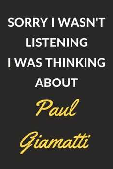 Paperback Sorry I Wasn't Listening I Was Thinking About Paul Giamatti: Paul Giamatti Journal Notebook to Write Down Things, Take Notes, Record Plans or Keep Tra Book