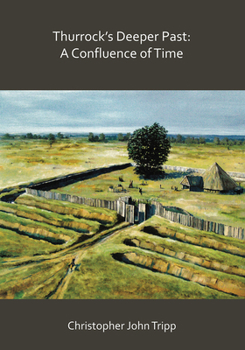 Paperback Thurrock's Deeper Past: A Confluence of Time: The Archaeology of the Borough of Thurrock, Essex, from the Last Ice Age to the Establishment of the Eng Book