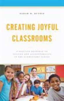 Hardcover Creating Joyful Classrooms: A Positive Response to Testing and Accountability in the Elementary School Book