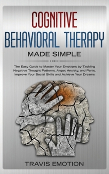 Hardcover Cognitive Behavioral Therapy Made Simple: The Easy Guide to Master Your Emotions by Tackling Negative Thought Patterns, Anger, Anxiety, and Panic. Imp Book