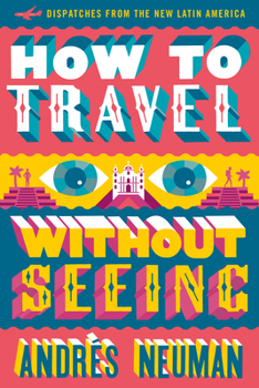 Paperback How to Travel Without Seeing: Dispatches from the New Latin America Book