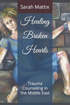 Paperback Healing Broken Hearts: Trauma Counseling in the Middle East Book