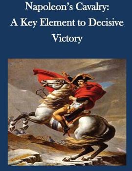Paperback Napoleon's Cavalry: A Key Element to Decisive Victory Book