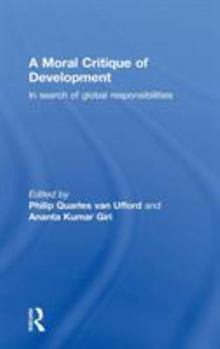 A Moral Critique of Development: In Search of Global Responsibilities (European Inter-university Development Opportunities Study Group)