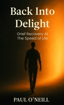 Hardcover Back Into Delight: Grief Recovery at the Speed of Life Book