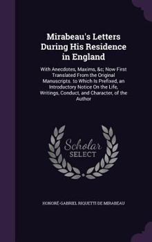 Hardcover Mirabeau's Letters During His Residence in England: With Anecdotes, Maxims, &c; Now First Translated From the Original Manuscripts. to Which Is Prefix Book