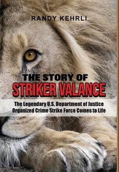 THE STORY OF STRIKER VALANCE: The Legendary U.S. Department of Justice Organized Crime Strike Force Comes to Life