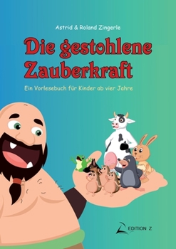 Die gestohlene Zauberkraft: Ein Vorlesebuch für Kinder ab vier Jahre