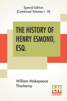 The History Of Henry Esmond, Esq. (Complete): A Colonel In The Service Of Her Majesty Queen; Edited, With An Introduction By George Saintsbury