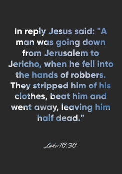 Paperback Luke 10: 30 Notebook: In reply Jesus said: "A man was going down from Jerusalem to Jericho, when he fell into the hands of robb Book
