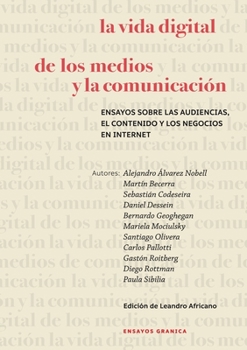 La vida digital de los medios y la comunicación. Ensayos Sobre Las Audiencias, El Contenido Y Los Negocios En Internet
