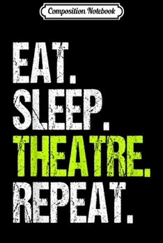 Paperback Composition Notebook: Eat Sleep Theatre Repeat design Funny Actor Actress Theater Journal/Notebook Blank Lined Ruled 6x9 100 Pages Book