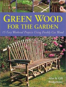 Paperback Green Wood for the Garden: 15 Easy Weekend Projects Using Freshly Cut Wood Book