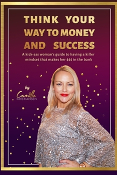 Paperback Think your way to money and success!: A kick-ass woman's guide to having a killer mindset that makes her $$$ in the bank Book