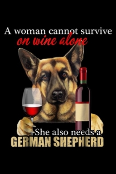 Paperback A Woman Cannot Survive On Wine alone she also needs a german shepherd: A Woman Cannot Survive On Wine and German Shepherd Journal/Notebook Blank Lined Book