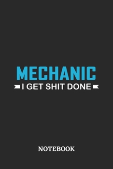 Mechanic I Get Shit Done Notebook: 6x9 inches - 110 ruled, lined pages • Greatest Passionate Office Job Journal Utility • Gift, Present Idea