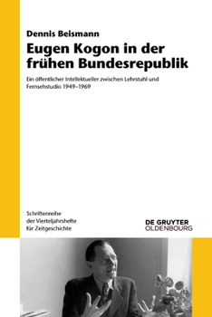 Eugen Kogon in Der Fr�hen Bundesrepublik: Ein �ffentlicher Intellektueller Zwischen Lehrstuhl Und Fernsehstudio 1949-1969