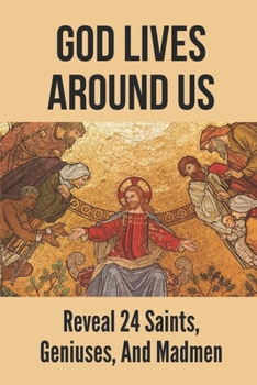 God Lives Around Us: Reveal 24 Saints, Geniuses, And Madmen: Where God Lives Bible Verse