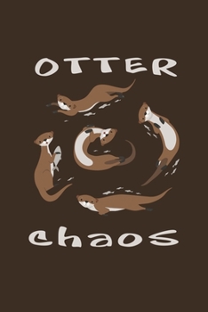 Otter Chaos: Funny Gifts For Otter and Animal Lovers- Notebook, Planner Or Journal For Writing About Otters Or Animals | Size 6" x 9" | 110 Lined ... Kids & Students- Gift For Friends And Family.
