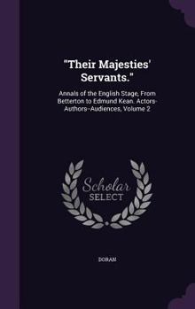 Hardcover "Their Majesties' Servants.": Annals of the English Stage, From Betterton to Edmund Kean. Actors-Authors--Audiences, Volume 2 Book