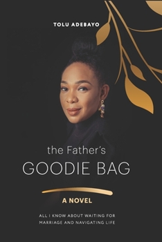 Paperback The Father's Goodie Bag: All I know about waiting for marriage & navigating life Book