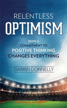 Paperback Relentless Optimism: How a Commitment to Positive Thinking Changes Everything Book