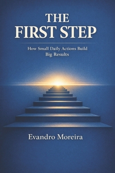 Paperback The First Step: How Small Daily Actions Build Big Results Book