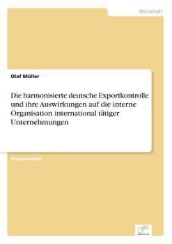 Paperback Die harmonisierte deutsche Exportkontrolle und ihre Auswirkungen auf die interne Organisation international tätiger Unternehmungen [German] Book