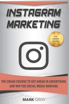 Paperback Instagram Marketing: The Crash Course to Get Ahead in Advertising and Win the Social Media Warfare Book