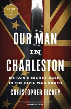 Paperback Our Man in Charleston: Britain's Secret Agent in the Civil War South Book