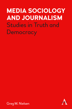 Hardcover Media Sociology and Journalism: Studies in Truth and Democracy Book