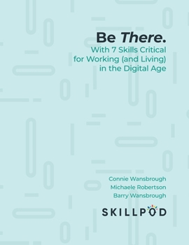 Paperback Be There... with 7 Skills Critical for Working (and Living) in the Digital Age Book