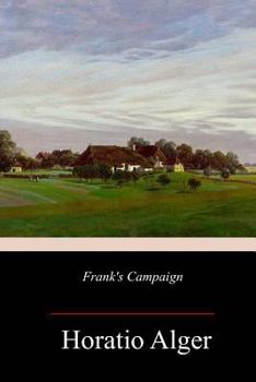 Frank's Campaign: or, What Boys Can Do on the Farm for the Camp - Book #1 of the Campaign