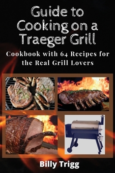 Paperback Guide to Cooking on a Traeger Grill: Cookbook with 64 Recipes for the Real Grill Lovers Book