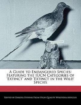 A Guide to Endangered Species : Featuring the IUCN Categories of 'Extinct' and 'Extinct in the Wild' Species
