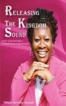 Paperback Releasing The Kingdom Sound: How To Effectively Change Your Atmosphere Book
