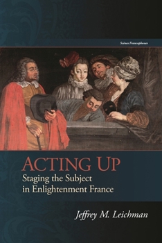 Hardcover Acting Up: Staging the Subject in Enlightenment France Book