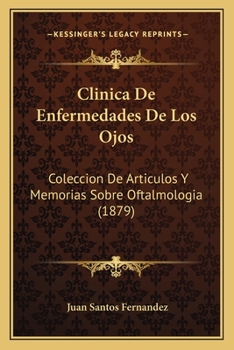 Clinica De Enfermedades De Los Ojos: Coleccion De Articulos Y Memorias Sobre Oftalmologia (1879)