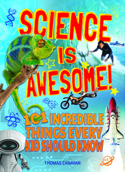 Paperback Science Is Awesome! 101 Incredible Things Every Kid Should Know Book